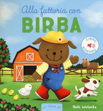 Alla fattoria con Birba. Ediz. a colori - Ruth Wielockx - Libro Clavis 2019, Prima infanzia | Libraccio.it