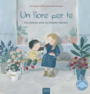 Un fiore per te. Ediz. a colori - An Swerts, Eline Van Lindenhuizen - Libro Clavis 2019, Album illustrati | Libraccio.it