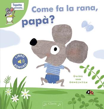 Come fa la rana, papà? Ediz. a colori - Guido Van Genechten - Libro Clavis 2020, Prima infanzia | Libraccio.it