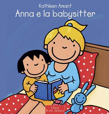 Anna e la babysitter. Ediz. a colori - Kathleen Amant - Libro Clavis 2021, Prima infanzia | Libraccio.it