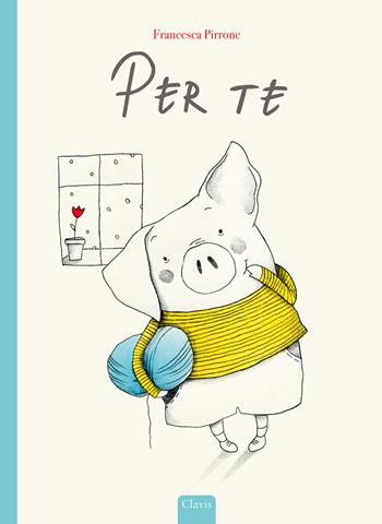 Per te. Ediz. a colori - Francesca Pirrone - Libro Clavis 2022, Album illustrati | Libraccio.it