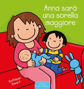 Anna sarà una sorella maggiore. Ediz. a colori - Kathleen Amant - Libro Clavis 2022, Prima infanzia | Libraccio.it