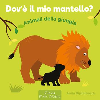 Animali della giungla. Dov'è il mio mantello? Ediz. a colori - Anita Bijsterbosch - Libro Clavis 2023, Prima infanzia | Libraccio.it