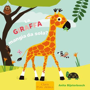 La giraffa mangia da sola? Ediz. a colori - Anita Bijsterbosch - Libro Clavis 2023, Prima infanzia | Libraccio.it