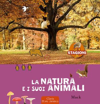La natura e i suoi animali. Le 4 stagioni. Ediz. a colori - Mack - Libro Clavis 2024, Prima infanzia | Libraccio.it