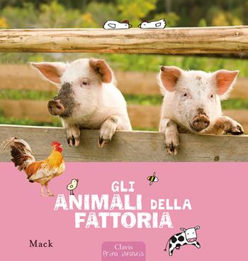 Gli animali della fattoria. Ediz. a colori - Mack - Libro Clavis 2024, Prima infanzia | Libraccio.it
