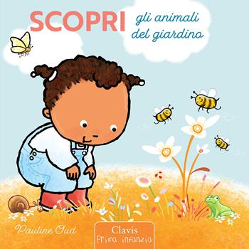 Scopri gli animali del giardino. Ediz. a colori - Pauline Oud - Libro Clavis 2024, Prima infanzia | Libraccio.it