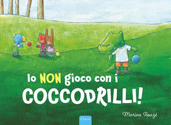 Io non gioco con i coccodrilli! Ediz. a colori - Marina Rouzé - Libro Clavis 2024, Album illustrati | Libraccio.it