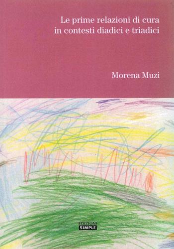 Le prime relazioni di cura in contesti diadici e triadici - Morena Muzi - Libro Simple 2007 | Libraccio.it