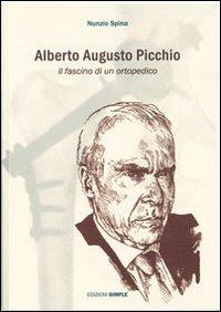 Alberto Augusto Picchio. Il fascino di un ortopedico - Nunzio Spina - Libro Simple 2008 | Libraccio.it