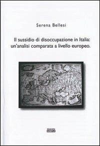 Il sussidio di disoccupazione in Italia. Un'analisi comparata a livello europeo - Serena Bellesi - Libro Simple 2008 | Libraccio.it