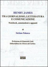 Henry James tra giornalismo, letteratura e comunicazione. Notebook, annotazioni e appunti - Stefano Palanca - Libro Simple 2008 | Libraccio.it