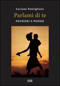 Parlami di te. Pensieri e poesie - Luciana Pontiglione - Libro Simple 2008 | Libraccio.it
