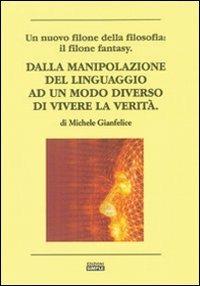 Dalla manipolazione del linguaggio ad un modo diverso di vievere la verità - Michele Gianfelice - Libro Simple 2009 | Libraccio.it