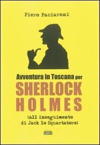 Avventura in Toscana per Sherlock Holmes all'inseguimento di Jack lo Squartatore - Piero Paciaroni - Libro Simple 2009 | Libraccio.it