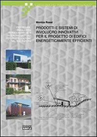 Prodotti e sistemi di involucro innovativi per il progetto di edifici energicamente efficienti - Monica Rossi - Libro Simple 2009 | Libraccio.it