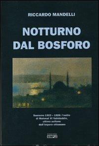 Notturno dal Bosforo. Sanremo 1923-1926: l'elisilio di Mehmet VI Vahideddin, ultimo sultano dell'impero ottomano - Riccardo Mandelli - Libro Simple 2009 | Libraccio.it