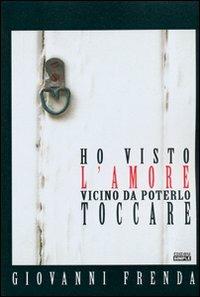 Ho visto l'amore vicino da poterlo toccare - Giovanni Frenda - Libro Simple 2009 | Libraccio.it