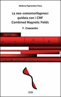 La neo-osteomorfogenesi guidata con i CMF Combined Magnetic Fields - Francesco Crescentini - Libro Simple 2009 | Libraccio.it