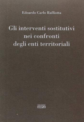 Gli interventi sostitutivi nei confronti degli enti territoriali - Edoardo C. Raffiotta - Libro Simple 2009 | Libraccio.it
