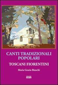 Canti tradizionali popolari toscani fiorentini - Mariagrazia Bianchi - Libro Simple 2009 | Libraccio.it