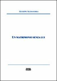 Un matrimonio senza lui - Giuseppe Alessandria - Libro Simple 2010 | Libraccio.it