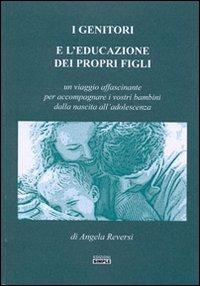 I genitori e l'educazione dei propri figli. Un viaggio affascinante per accompagnare i vostri bambini dalla nascita all'adolescenza - Angela Reversi - Libro Simple 2010 | Libraccio.it