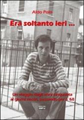 Era soltanto ieri... Un viaggio dagli anni Cinquanta ai giorni nostri, passando per il Sessantotto