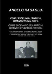 Comu riceunu l'antichi, quann'eremu nichi-Come dicevano gli antichi, quando eravamo piccoli. Ediz. italiana e siciliana - Angelo Ragaglia - Libro Simple 2011 | Libraccio.it