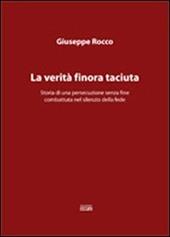 La verità finora taciuta. Storia di una persecuzione senza fine combattuta nel silenzio della fede