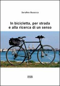 In bicicletta, per strada e alla ricerca di un senso - Serafino Busacca - Libro Simple 2011 | Libraccio.it