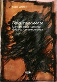 Felici coincidenze. L'antico nello sguardo dell'arte contemporanea - Lucia Cataldo - Libro Simple 2011 | Libraccio.it