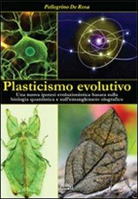 Plasticismo evolutivo. Una nuova ipotesi evoluzionistica basata sulla biologia quantistica e sull'entanglement olografico - Pellegrino De Rosa - Libro Simple 2011 | Libraccio.it
