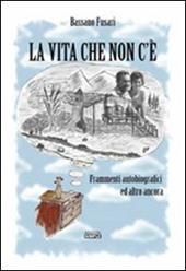 La vita che non c'è. Frammenti autobiografici ed altro ancora