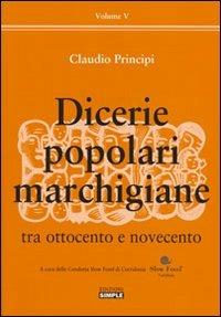 Dicerie popolari marchigiane. Vol. 5: Tra Ottocento e Novecento. - Claudio Principi - Libro Simple 2013 | Libraccio.it