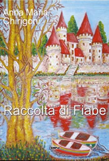 Raccolta di fiabe - Anna M. Chirigoni - Libro Simple 2012 | Libraccio.it