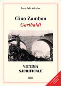 Gino Zambon. Garibaldi. Vittima sacrificale - Renzo Della Valentina - Libro Simple 2012 | Libraccio.it