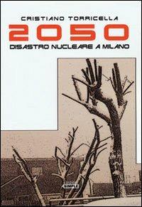 2050. Disastro nucleare a Milano - Cristiano Torricella - Libro Simple 2012 | Libraccio.it