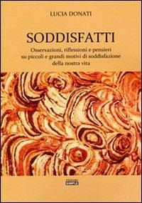 Soddisfatti. Osservazioni, riflessioni e pensieri su piccoli e grandi motivi di soddisfazione della nostra vita - Lucia Donati - Libro Simple 2012 | Libraccio.it