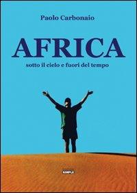 Africa sotto il cielo e fuori del tempo - Paolo Carbonaio - Libro Simple 2012 | Libraccio.it