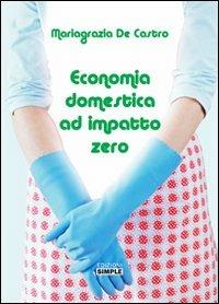 Economia domestica ad impatto zero - Mariagrazia De Castro - Libro Simple 2012 | Libraccio.it