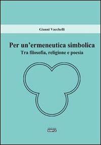 Per un'ermeneutica simbolica. Tra filosofia, religione e poesia - Gianni Vacchelli - Libro Simple 2012 | Libraccio.it