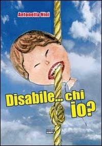 Disabile... chi io? - Antonella Nini - Libro Simple 2013 | Libraccio.it