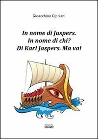 In nome di Jaspers. In nome di chi? Di Karl Jasper. Ma va! - Gioacchino Cipriani - Libro Simple 2013 | Libraccio.it