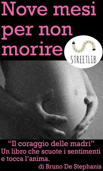 Nove mesi per non morire. Solo una madre può decidere il destino di un figlio sia nel bene che nel male! - Bruno De Stephanis - Libro Simple 2013 | Libraccio.it