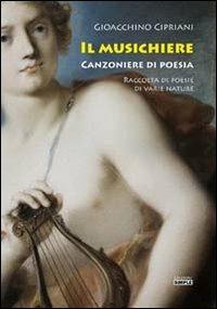 Il musichiere. Canzoniere di poesia. Raccolta di poesie di varie nature - Gioacchino Cipriani - Libro Simple 2013 | Libraccio.it