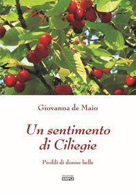 Un sentimento di ciliegie. Profili di donne belle - Giovanna De Maio - Libro Simple 2013 | Libraccio.it