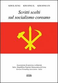 Scritti scelti sul socialismo coreano - Il Sung Kim, Jong Il Kim, Jong Un Kim - Libro Simple 2013 | Libraccio.it