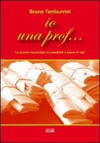 Io una prof... La scuola raccontata tra aneddoti e storie di vita - Bruna Tamburrini - Libro Simple 2013 | Libraccio.it