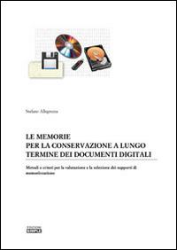 Le memorie per la conservazione a lungo termine dei documenti digitali. Metodi e criteri per la valutazione e la selezione dei supporti di memorizzazione - Stefano Allegrezza - Libro Simple 2013 | Libraccio.it